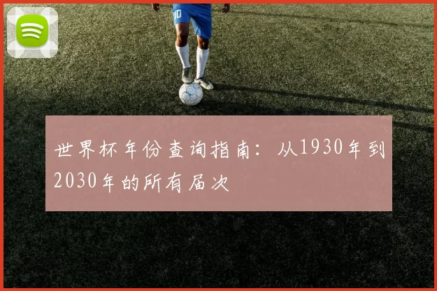 世界杯年份查询指南：从1930年到2030年的所有届次