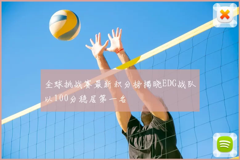 全球挑战赛最新积分榜揭晓EDG战队以100分稳居第一名