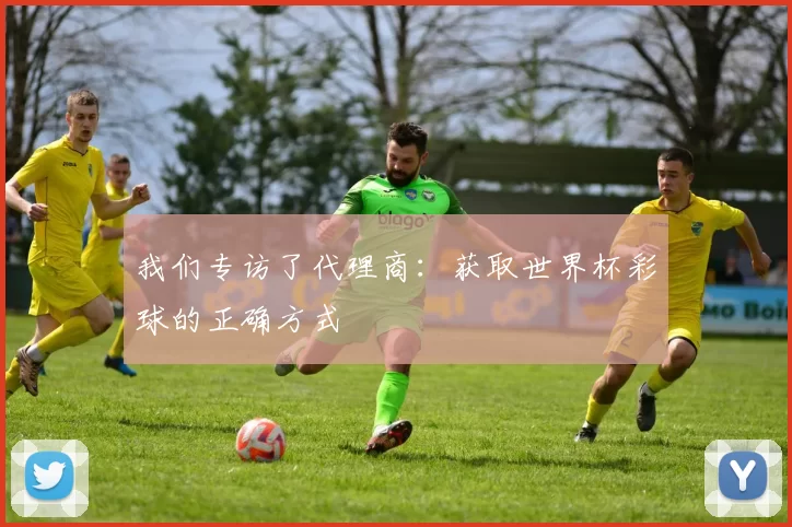 我们专访了代理商：获取世界杯彩球的正确方式