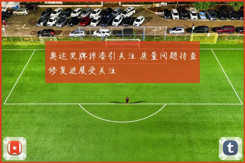 奥运奖牌掉漆引关注 质量问题待查修复进展受关注