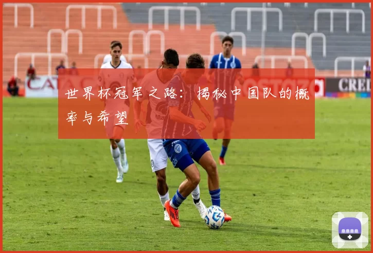 世界杯冠军之路:揭秘中国队的概率与希望