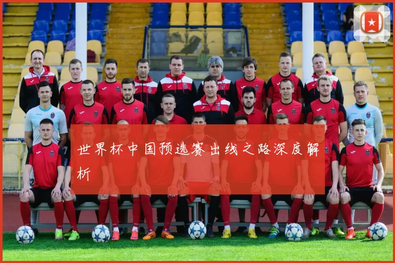 世界杯中国预选赛出线之路深度解析