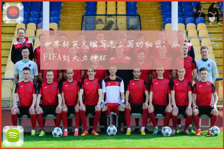 世界杯英文缩写怎么写的秘密：从FIFA到大力神杯